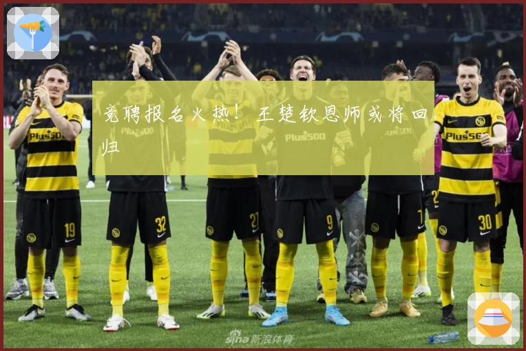 竞聘报名火热！王楚钦恩师或将回归