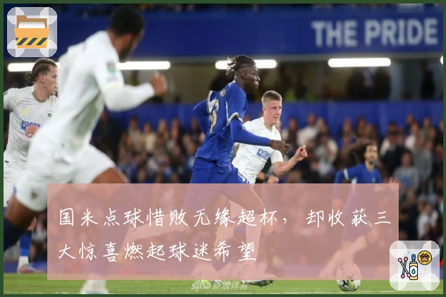 国米点球惜败无缘超杯，却收获三大惊喜燃起球迷希望